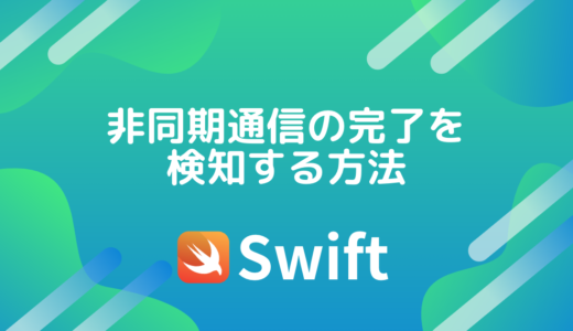 【Swift】非同期通信の完了を検知する方法